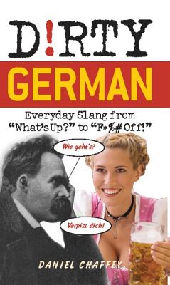 Dirty German: Everyday Slang from "What's Up?" to "F*%# Off!" (Dirty Everyday Slang)