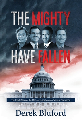 The Mighty Have Fallen: The Inside Story of the FBI's Investigation into Political Corruption Cover Image