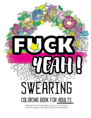 Fck Yeah: Swearing Coloring Book for Adults: Unhallowed Profanity and Rude  Words: Fun Gifts for Stress Relieve: Creative Cursing (Paperback)
