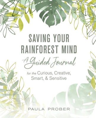 Saving Your Rainforest Mind: A Guided Journal for the Curious, Creative, Smart, & Sensitive Cover Image