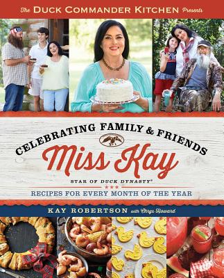 Duck Commander Kitchen Presents Celebrating Family and Friends: Recipes for Every Month of the Year By Kay Robertson, Chrys Howard (With) Cover Image