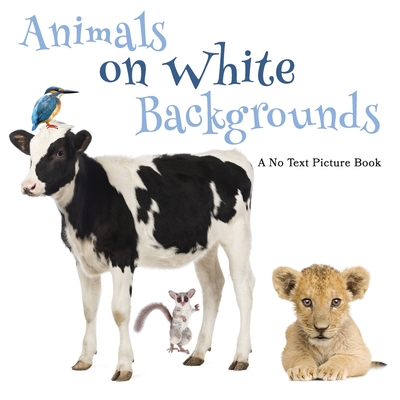 Animals on White Backgrounds, A No Text Picture Book: A Calming Gift for Alzheimer Patients and Senior Citizens Living With Dementia (Soothing Picture Books for the Heart and Soul #36)