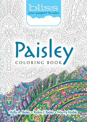 Bliss Paisley Coloring Book: Your Passport to Calm (Adult Coloring) By Kelly A. Baker, Robin J. Baker, Marty Noble Cover Image