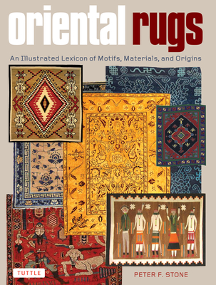 Oriental Rugs: An Illustrated Lexicon of Motifs, Materials, and Origins By Peter F. Stone Cover Image