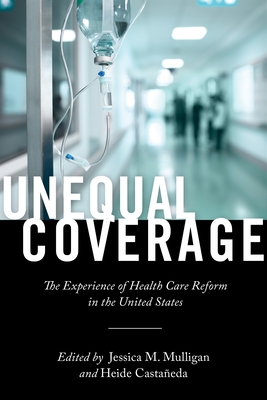 Unequal Coverage: The Experience of Health Care Reform in the United States (Anthropologies of American Medicine: Culture #2)