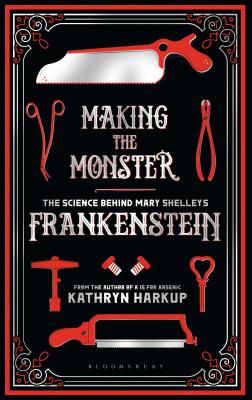 Making the Monster: The Science Behind Mary Shelley's Frankenstein By Kathryn Harkup Cover Image