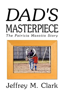 Dad's Masterpiece: The Patricia Masotto Story By Jeff Clark Cover Image