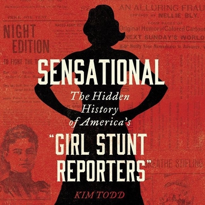 Cover for Sensational Lib/E: The Hidden History of America's "Girl Stunt Reporters"