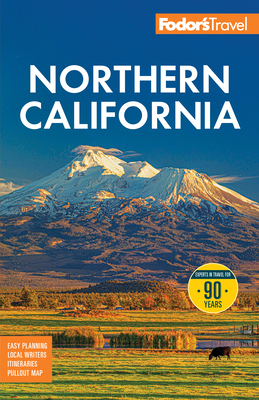 Fodor's Northern California: With Napa & Sonoma, Yosemite, San Francisco, Lake Tahoe & the Best Road Trips (Full-Color Travel Guide)