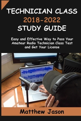 Technician Class 2018-2022 Study Guide: Easy and Effective Way to Pass Your Amateur Radio Technician Class Test and Get Your License By Matthew Jason Cover Image