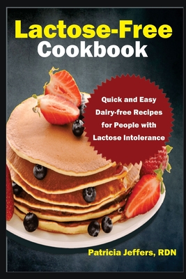 Lactose-Free Cookbook: Quick and Easy Dairy-free Recipes for People with Lactose Intolerance By Patricia Jeffers Rdn Cover Image