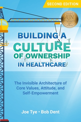 Building a Culture of Ownership in Healthcare: The Invisible Architecture of Core Values, Attitude, and Self-Empowerment By Joe Tye Cover Image