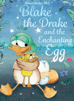 Blake the Drake and the Enchanting Egg By Michael Hilscher, Laura Ullrich (Illustrator), Cynthia Pecking (Translator) Cover Image