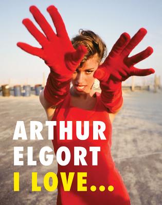 Arthur Elgort: I Love... By Arthur Elgort (Photographer) Cover Image