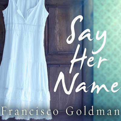 Say Her Name By Francisco Goldman, Robert Fass (Read by) Cover Image