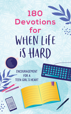 180 Devotions for When Life Is Hard (teen girl): Encouragement for a Teen Girl's Heart Cover Image
