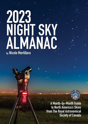 2023 Night Sky Almanac: A Month-By-Month Guide to North America's Skies from the Royal Astronomical Society of Canada By Nicole Mortillaro Cover Image