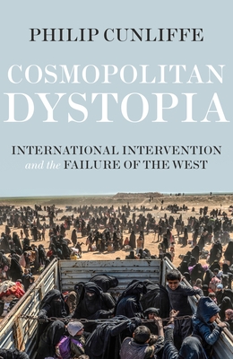 Cosmopolitan Dystopia: International Intervention and the Failure of the West By Philip Cunliffe Cover Image