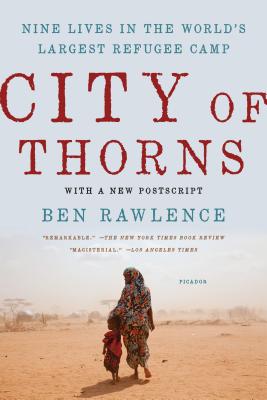 City of Thorns: Nine Lives in the World's Largest Refugee Camp By Ben Rawlence Cover Image