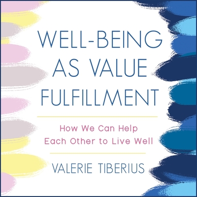 Well-Being as Value Fulfillment Lib/E: How We Can Help Each Other to Live Well By Valerie Tiberius, Tavia Gilbert (Read by) Cover Image