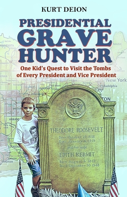 Presidential Grave Hunter: One Kid's Quest to Visit the Tombs of Every President and Vice President Cover Image