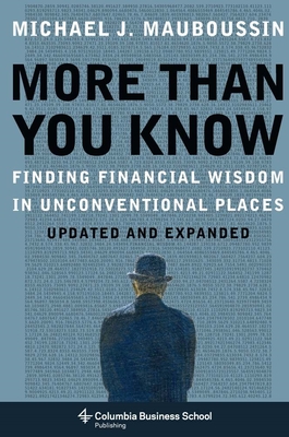 More Than You Know: Finding Financial Wisdom in Unconventional Places (Updated and Expanded) (Columbia Business School Publishing) By Michael Mauboussin Cover Image