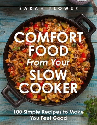 Comfort Food from Your Slow Cooker: 100 Simple Recipes to Make You Feel Good By Sarah Flower Cover Image