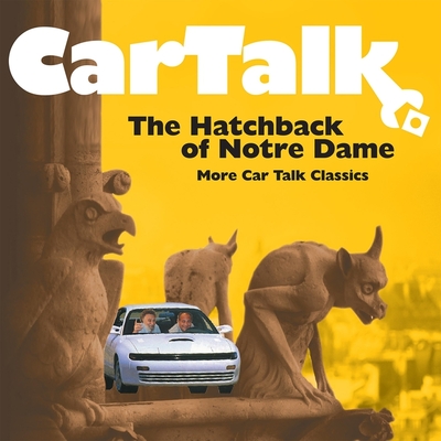 Car Talk: The Hatchback of Notre Dame Lib/E: More Car Talk Classics cover