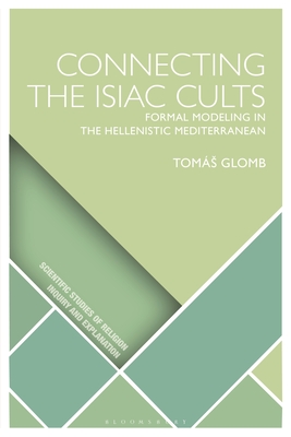 Connecting the Isiac Cults: Formal Modeling in the Hellenistic Mediterranean (Scientific Studies of Religion: Inquiry and Explanation)