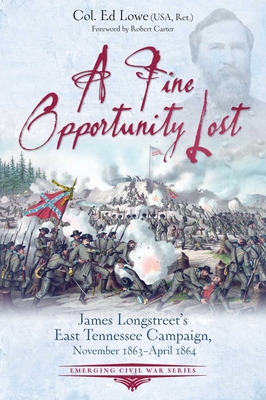 A Fine Opportunity Lost: Longstreet's East Tennessee Campaign, November 1863 - April 1864 (Emerging Civil War)