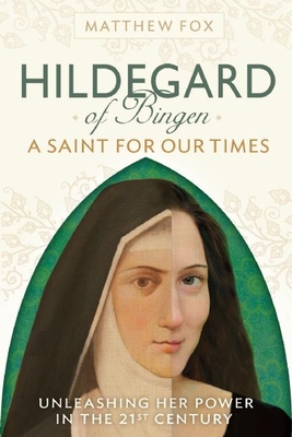 Hildegard of Bingen: A Saint for Our Times: Unleashing Her Power in the 21st Century By Matthew Fox Cover Image