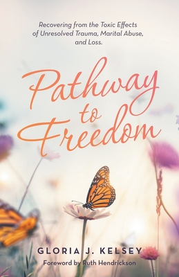 Pathway to Freedom: Recovering from the Toxic Effects of Unresolved Trauma, Marital Abuse, and Loss. Cover Image
