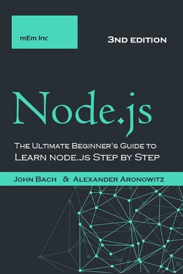 Node.js: The Ultimate Beginner's Guide to Learn node.js Step by Step - 2021 (3nd edition) By Mem Lnc, John Bach Cover Image
