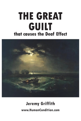 The Great Guilt that causes the Deaf Effect By Jeremy Griffith Cover Image