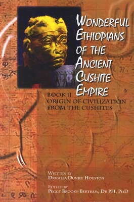 Wonderful Ethiopians of the Ancient Cushite Empire: Origin of the Civilization from the Cushites By Drusilla Dunjee Houston, Peggy Brooks-Bertram (Editor) Cover Image