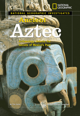 National Geographic Investigates: Ancient Aztec: Archaeology Unlocks the Secrets of Mexico's Past By Tim Cooke Cover Image