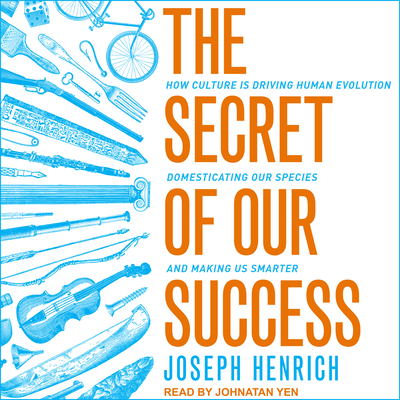 The Secret of Our Success: How Culture Is Driving Human Evolution, Domesticating Our Species, and Making Us Smarter Cover Image