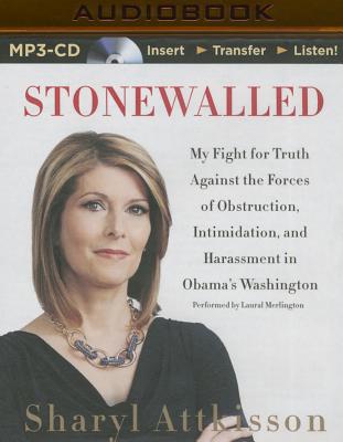 Stonewalled: My Fight for Truth Against the Forces of Obstruction, Intimidation, and Harassment in Obama's Washington By Sharyl Attkisson, Laural Merlington (Read by) Cover Image