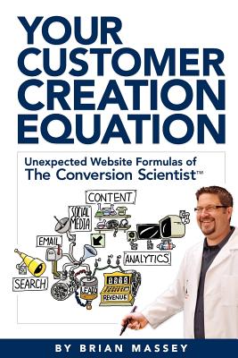 Your Customer Creation Equation: Unexpected Website Formulas of the Conversion Scientist TM By Brian Massey Cover Image