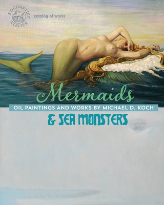 Mermaids & Sea Monsters: Oil Paintings and Works by Michael D. Koch Cover Image