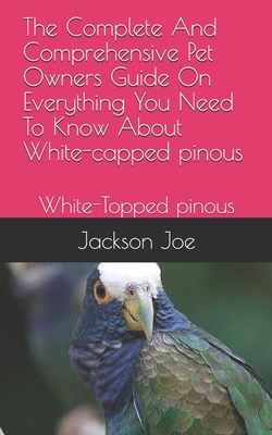 The Complete And Comprehensive Pet Owners Guide On Everything You Need To Know About White-capped pinous: White-Capped pinous