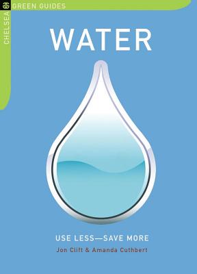 Water: Use Less-Save More: 100 Water-Saving Tips for the Home