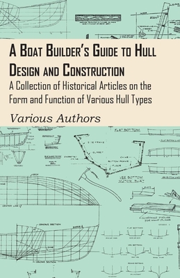 A Boat Builder's Guide to Hull Design and Construction - A Collection of Historical Articles on the Form and Function of Various Hull Types Cover Image
