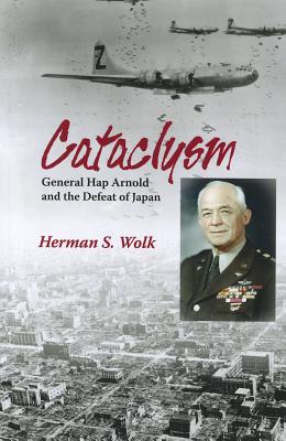 Cataclysm: General Hap Arnold and the Defeat of Japan