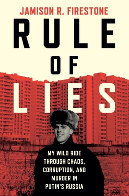 Rule of Lies: My Wild Ride Through Chaos, Corruption, and Murder in Putin's Russia
