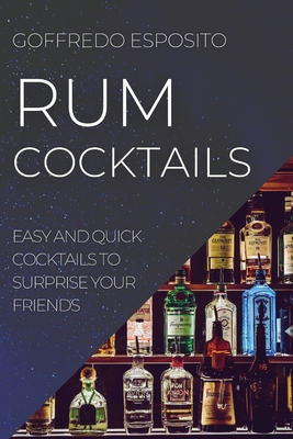 Rum Cocktails: Easy and Quick Cocktails to Surprise Your Friends Cover Image