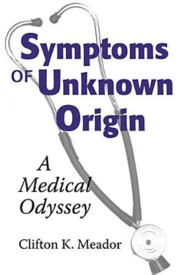 Symptoms of Unknown Origin: A Medical Odyssey By Clifton K. Meador Cover Image