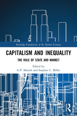 Capitalism and Inequality: The Role of State and Market (Routledge Foundations of the Market Economy) By G. P. Manish (Editor), Stephen C. Miller (Editor) Cover Image