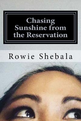 Chasing Sunshine from the Reservation: A collection of poetry showcasing the most recent work of Rowie Shebala, Native American Diné (Navajo) spoken w Cover Image