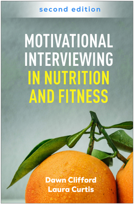 Motivational Interviewing in Nutrition and Fitness (Applications of Motivational Interviewing Series) By Dawn Clifford, PhD, Laura Curtis, MS, RD Cover Image